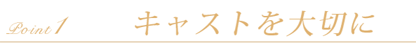 キャストを大切に